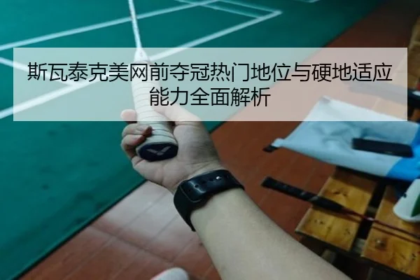 斯瓦泰克美网前夺冠热门地位与硬地适应能力全面解析 | zotysports