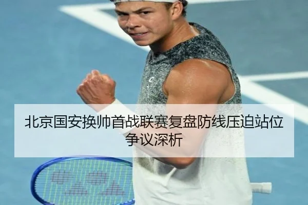 北京国安换帅首战联赛复盘防线压迫站位争议深析 | zotysports